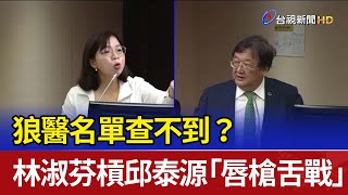 狼醫名單查不到？ 林淑芬槓邱泰源「唇槍舌戰」