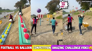 Football vs Balloon Competition Amazing Challenge Video 😧 | AMAZING | Wait For End👀/ Sahil Challenge
