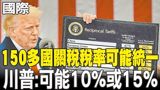 【每日必看】150多國關稅稅率可能統一 川普:可能10%或15% 20250717