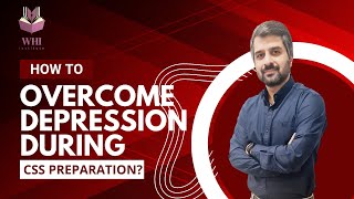 Depression During CSS Preparation & Reality of Life | Change Your Thoughts |CSP Waqar |WHI Institute