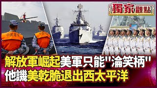 解放軍崛起！美軍昔日霸主 如今不堪一擊「淪笑柄」｜他譏：美方要不要乾脆「退出西太平洋」#獨家觀點 #環球大戰線 #寰宇新聞 @globalnewstw