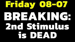 2nd Stimulus Package is DEAD -- 2 MINUTE NO-BS Update Friday 08/07