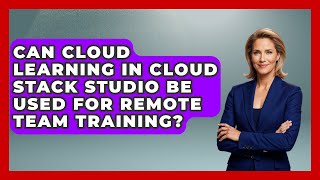 Can Cloud Learning in Cloud Stack Studio Be Used for Remote Team Training? | Cloud Stack Studio News