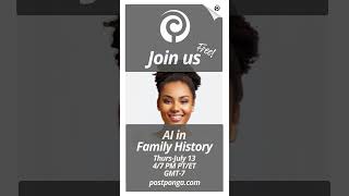 Using AI in Digital Family History Projects, a free post-Ponga talk on July 13, 4/7 PM PT/ET