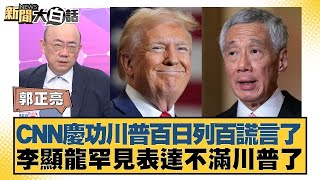 CNN慶功川普百日列百謊言了 李顯龍罕見表達不滿川普了【#新聞大白話】20250502-6｜#郭正亮 #帥化民 #吳崇涵