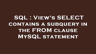 SQL : View's SELECT contains a subquery in the FROM clause MySQL statement