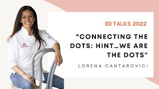 ED Talks 2022: Lorena Cantarovici, "Connecting the Dots: Hint…We Are the Dots"