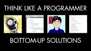 Bottom-Up Programming Solutions (Think Like a Programmer)