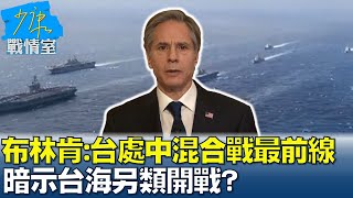布林肯:台灣處中共"混合戰"最前線 暗示台海另類開戰? 少康戰情室 20220504