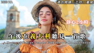 【2小時女聲陪伴歌單】義大利民謠旋律｜午後閱讀、靜修、思索的完美背景音樂｜Italian female folk for a gentle afternoon focus