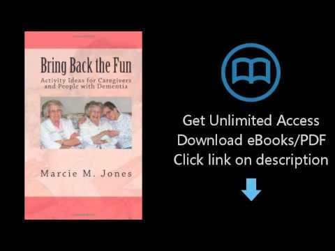 Download Bring Back the Fun: Activity Ideas for Caregivers and People with Dementia [P.D.F]