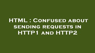 HTML : Confused about sending requests in HTTP1 and HTTP2