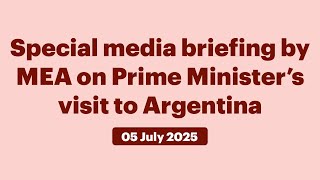 Special media briefing by MEA on Prime Minister’s visit to Argentina