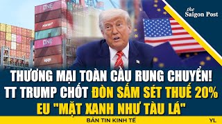 THƯƠNG MẠI TOÀN CẦU RUNG CHUYỂN! TT TRUMP CHỐT ĐÒN SẤM SÉT THUẾ 20% - EU "MẶT XANH NHƯ TÀU LÁ"