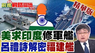 美求印度修軍艦 呂禮詩解密福建艦｜【前進戰略高地】精華版@全球大視野Global_Vision
