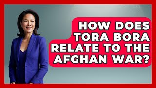 How Does Tora Bora Relate To The Afghan War? - International Policy Zone