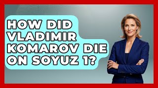 How Did Vladimir Komarov Die On Soyuz 1? - I'm a 60s Baby