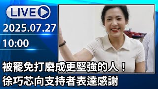 🔴【LIVE直播】被罷免打磨成更堅強的人！　徐巧芯向支持者表達感謝│中視新聞 20250727