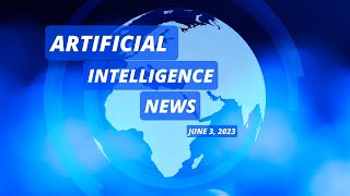 3 June 2023 Artificial Intelligence News
