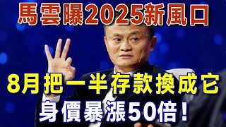 馬雲曝2025新風口：有錢千萬別亂花！8月把一半的存款換成它，身價將暴漲50倍！【有書說】 #上了年紀該明白的事 #養老 #聰明老人 #退休理財 #跨境資產 #通脹防禦 #晚年生活 #晚年幸福
