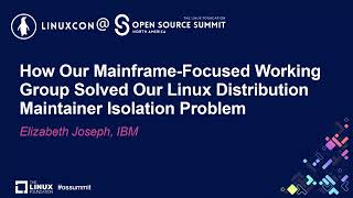 How Our Mainframe-Focused Working Group Solved Our Linux Distribution Maintaine...- Elizabeth Joseph
