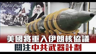美國將重入伊朗核協議 關注中共武器計劃