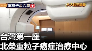 台灣第一座 北榮重粒子癌症治療中心 |【民生八方事】| 2023051605 @gtvnews27
