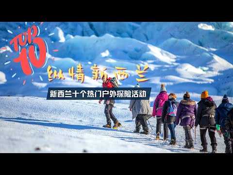纵情新西兰：TOP10最受游客喜爱的户外探险活动/蹦极/高空跳伞/喷射快艇/直升机滑雪/白水漂流/高空秋千/洞穴探险/直升机冰川徒步/高空滑索/峡谷探险