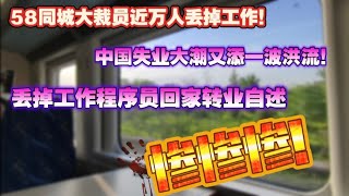 58同城大裁员近万人丢掉工作！中国失业大潮又添一波洪流！丢掉工作程序员自述回家转业！惨惨惨！