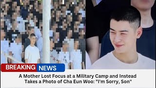 A Mother Lost Focus at a Military Camp and Instead Takes a Photo of Cha Eun Woo: "I'm Sorry, Son"