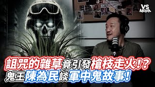 詛咒的雜草竟引發槍枝走火！？鬼王陳為民談軍中鬼故事！｜VS MEDIAｘ@為民也有約