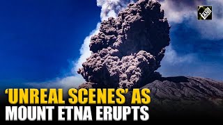 ‘Unreal scenes’! Mount Etna erupts, sends column of volcanic stream, ash into the sky