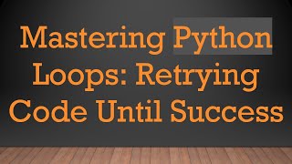 Mastering Python Loops: Retrying Code Until Success