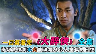 一口氣看完奇幻武俠劇《大醉俠》全集，水火龍珠是多少人童年的回憶！