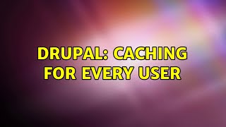 Drupal: Caching for every user