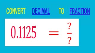 CONVERT    DECIMAL     0.1125 =  ?/?        TO     FRACTION