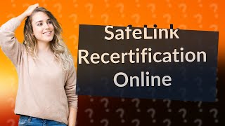Can I recertify for SafeLink online?