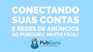 Conectando suas contas e redes de anúncios ao PubGuru. Veja como é fácil!