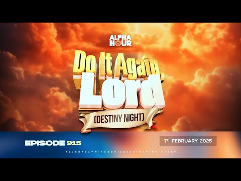 ALPHA HOUR EPISODE 915 || DO IT AGAIN LORD || 7TH FEBRUARY,2025