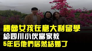 祕魯女孩在意大利留學,給四川小夥當家教,5年後他們居然結婚了