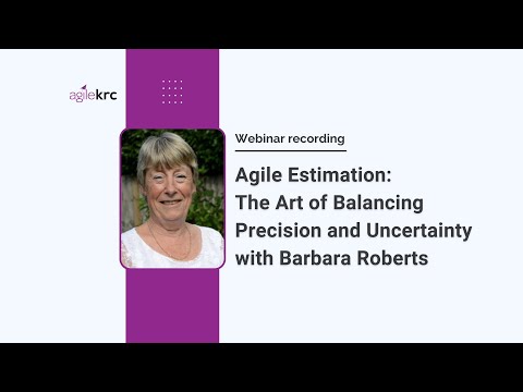Agile Estimation: The Art of Balancing Precision and Uncertainty - Webinar with Barbara Roberts