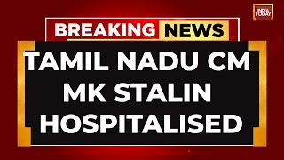 Health Scare For Tamil Nadu CM MK Stalin: Stalin Hospitalised After 'Mild Giddiness' | India Today
