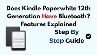 Does Kindle Paperwhite 12th Generation Have Bluetooth? Features Explained