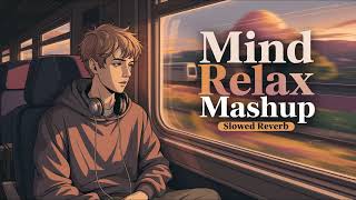 Mind Relax Lofi Mashup | Mind Relaxing Songs | Mind Relax Lofi Song | Slowed And Reverb | Lofi Songs