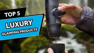 Top 5 Luxury Glamping Products to Keep You From Having to Rough It