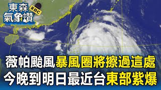 【東森氣象讚】薇帕颱風「暴風圈將擦過這處」！「今晚到明日最近台灣」東部紫爆 【薇帕颱風】