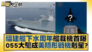 福建艦下水周年艦載機首曝 055大驅成美隱形戰機剋星？ 新聞大白話@tvbstalk 20230618