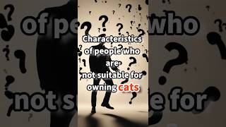 Characteristics of people who are not suitable for owning cats #kittywisdom #catknowledge