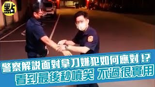 【點新聞】警察解說面對拿刀嫌犯如何應對!? 看到最後噴笑 不過很實用