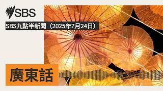 SBS九點半新聞（2025年7月24日） | SBS Cantonese - SBS廣東話節目